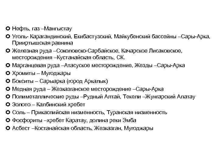  Нефть, газ –Мангыстау Уголь- Карагандинский, Екибастузский, Майкубенский бассейны –Сары-Арка, Прииртышская равнина Железная руда