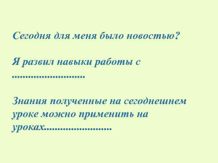 Сегодня для меня было новостью? Я развил навыки работы с. . . . Знания