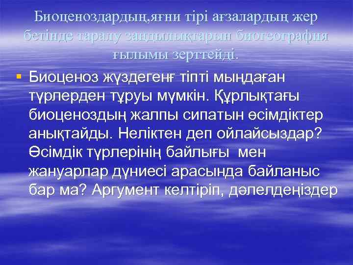 Биоценоздардың, яғни тірі ағзалардың жер бетінде таралу заңдылықтарын биогеография ғылымы зерттейді. § Биоценоз жүздегенғ