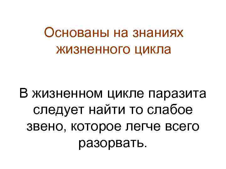 Основаны на знаниях жизненного цикла В жизненном цикле паразита следует найти то слабое звено,