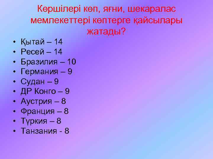 Көршілері көп, яғни, шекаралас мемлекеттері көптерге қайсылары жатады? • • • Қытай – 14