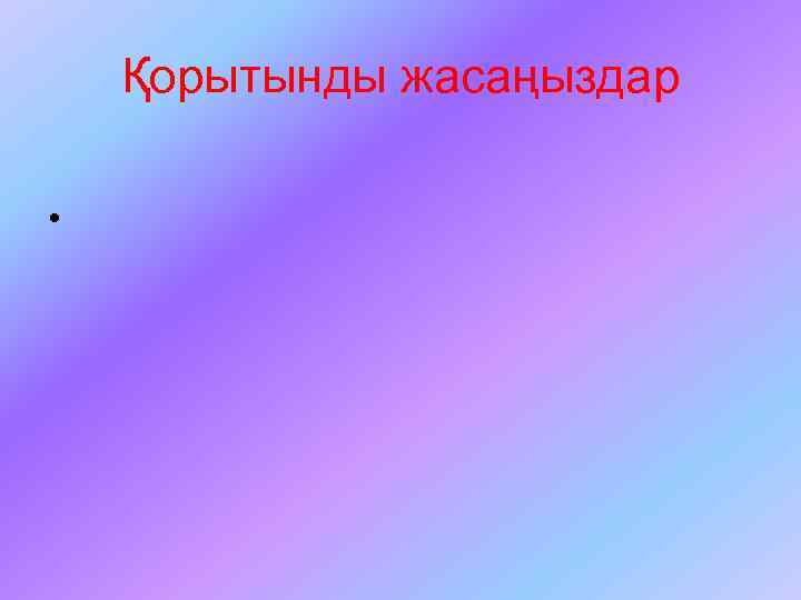 Қорытынды жасаңыздар • 