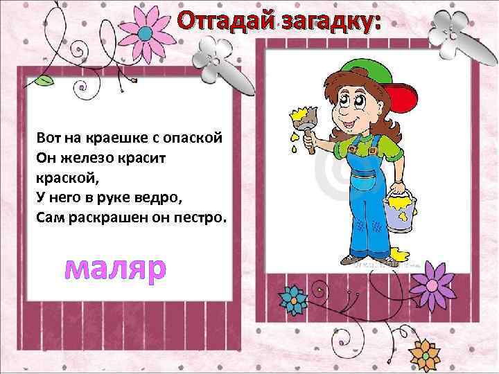 Отгадай загадку: Вот на краешке с опаской Он железо красит краской, У него в