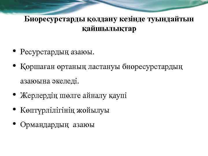 Биоресурстарды қолдану кезінде туындайтын қайшылықтар • • Ресурстардың азаюы. Қоршаған ортаның ластануы биоресурстардың азаюына