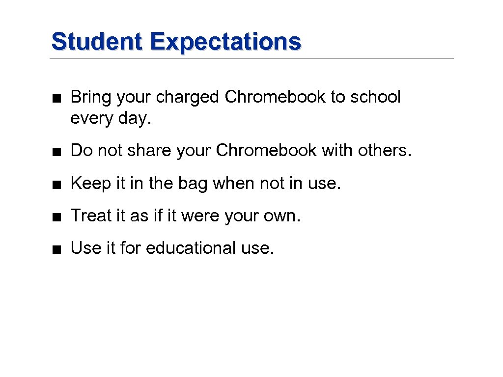 Student Expectations ■ Bring your charged Chromebook to school every day. ■ Do not