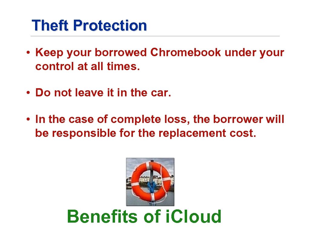 Theft Protection • Keep your borrowed Chromebook under your control at all times. •