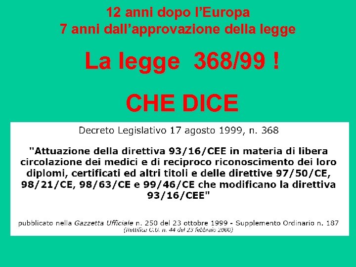 12 anni dopo l’Europa 7 anni dall’approvazione della legge La legge 368/99 ! CHE