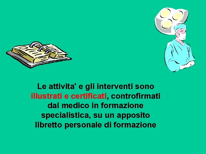 Le attivita' e gli interventi sono illustrati e certificati, controfirmati dal medico in formazione