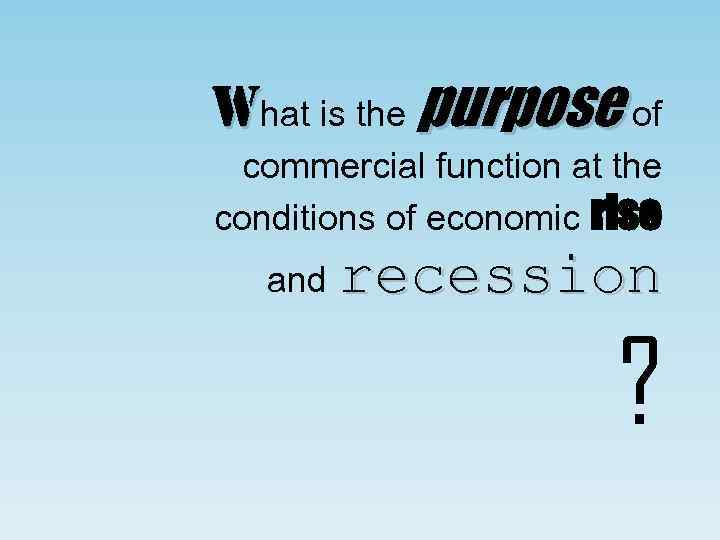 What is the purpose of commercial function at the conditions of economic rise and