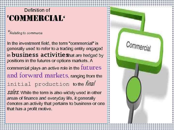Definition of 'commercial‘ *Relating to commerce In the investment field, the term "commercial" is