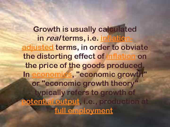 Growth is usually calculated in real terms, i. e. inflationadjusted terms, in order to