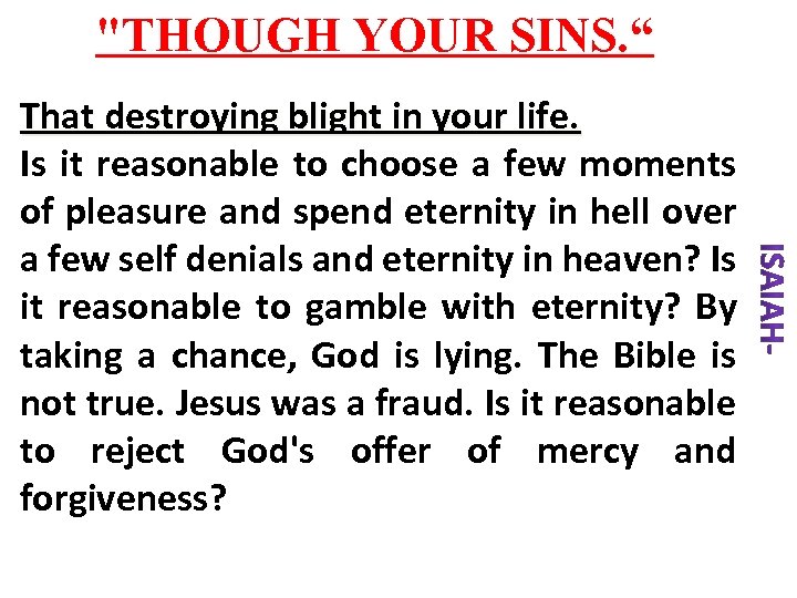 "THOUGH YOUR SINS. “ That destroying blight in your life. Is it reasonable to