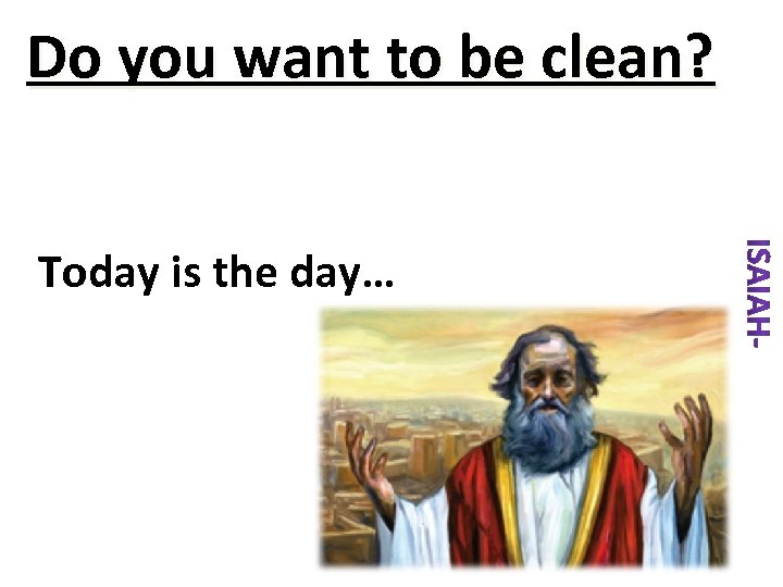 Do you want to be clean? Today is the day… 