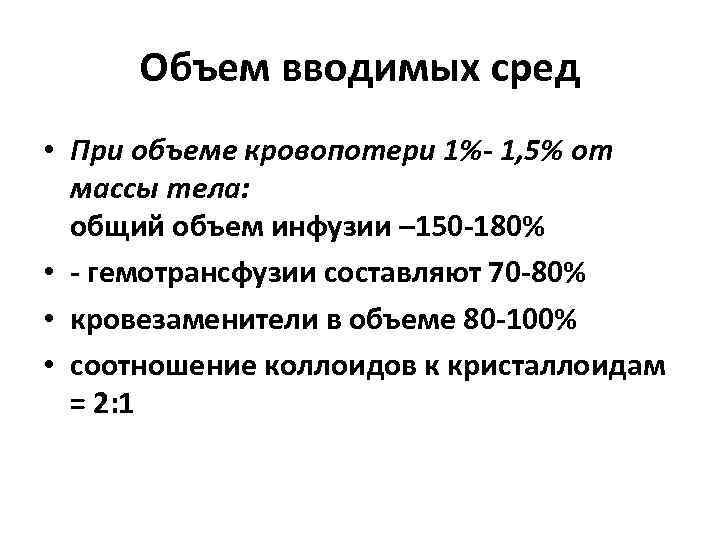 Объем вводимых сред • При объеме кровопотери 1%- 1, 5% от массы тела: общий