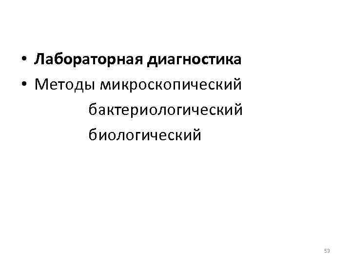  • Лабораторная диагностика • Методы микроскопический бактериологический биологический 53 