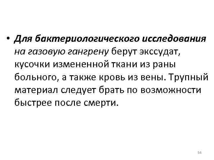  • Для бактериологического исследования на газовую гангрену берут экссудат, кусочки измененной ткани из