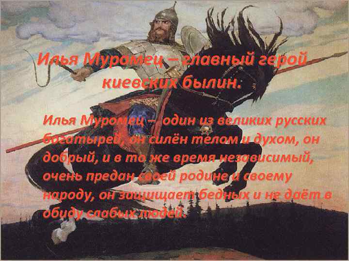 Илья Муромец – главный герой киевских былин. Илья Муромец – один из великих русских