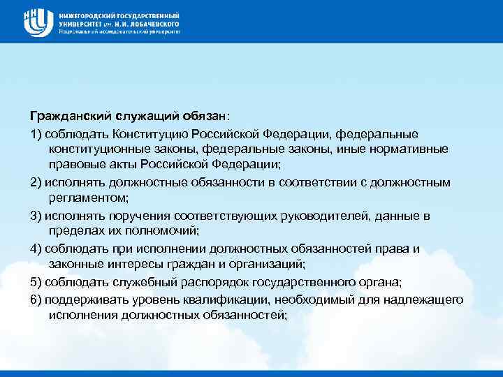 Гражданский служащий обязан: 1) соблюдать Конституцию Российской Федерации, федеральные конституционные законы, федеральные законы, иные