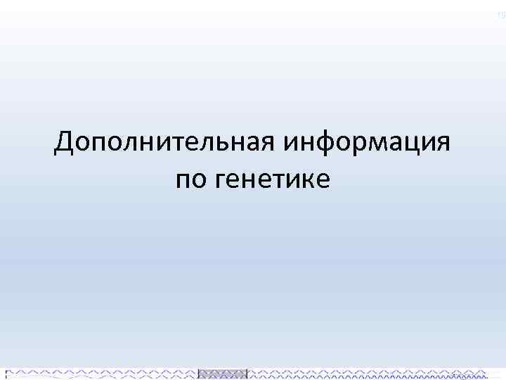 19 Дополнительная информация по генетике 