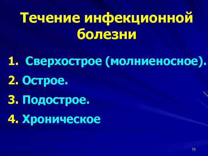 Течение инфекционной болезни 1. Сверхострое (молниеносное). 2. Острое. 3. Подострое. 4. Хроническое 18 