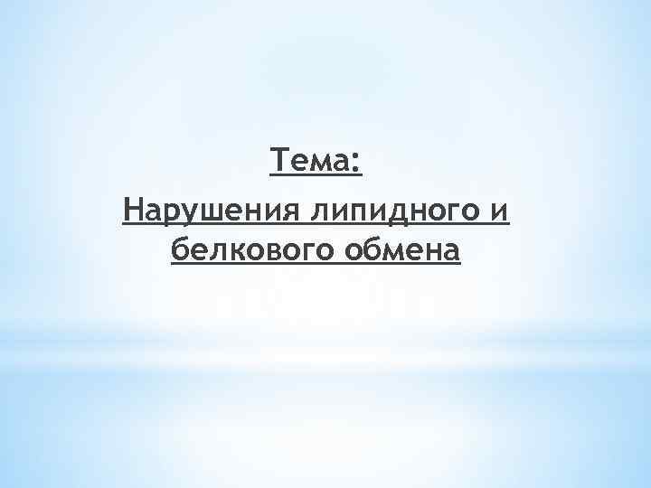 Тема: Нарушения липидного и белкового обмена 