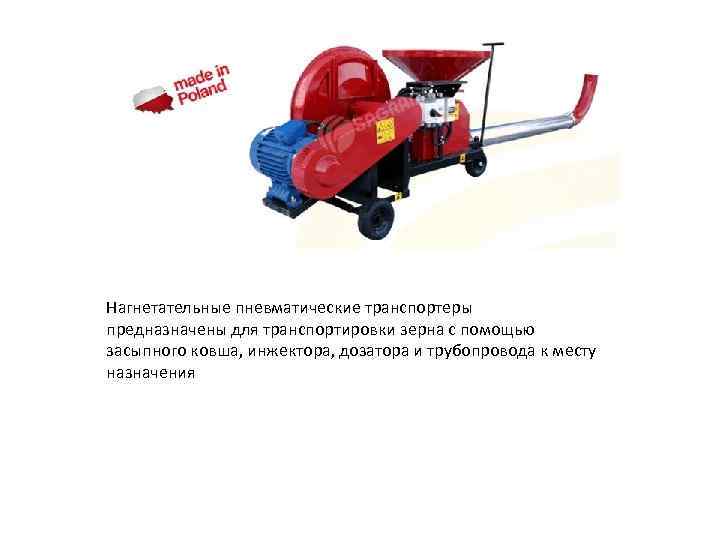 Нагнетательные пневматические транспортеры предназначены для транспортировки зерна с помощью засыпного ковша, инжектора, дозатора и