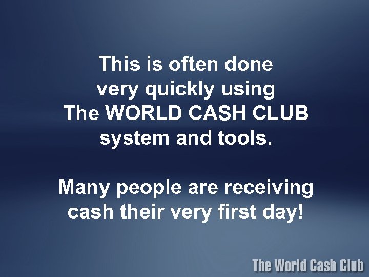 This is often done very quickly using The WORLD CASH CLUB system and tools.