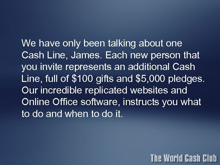 We have only been talking about one Cash Line, James. Each new person that