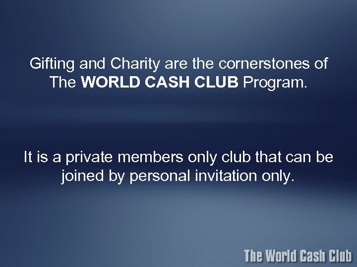 Gifting and Charity are the cornerstones of The WORLD CASH CLUB Program. It is