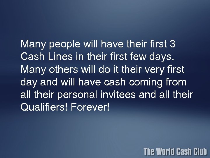 Many people will have their first 3 Cash Lines in their first few days.
