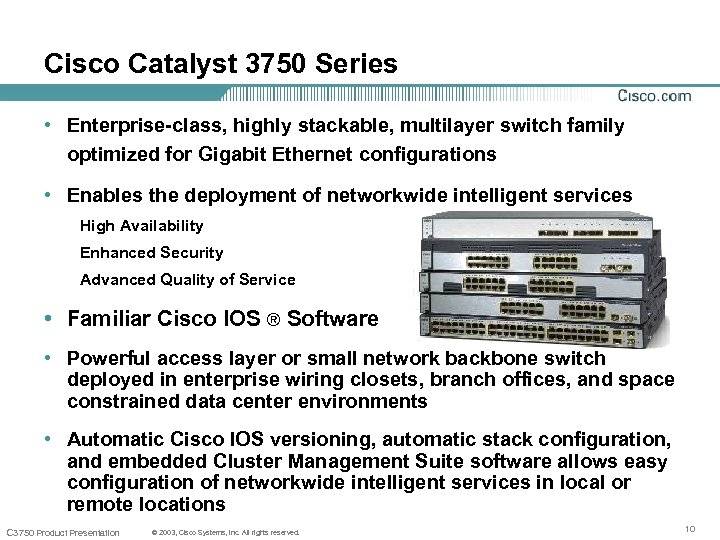 Cisco Catalyst 3750 Series • Enterprise-class, highly stackable, multilayer switch family optimized for Gigabit