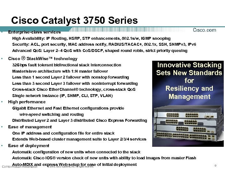 Cisco Catalyst 3750 Series • Enterprise-class services High Availability: IP Routing, HSRP, STP enhancements,