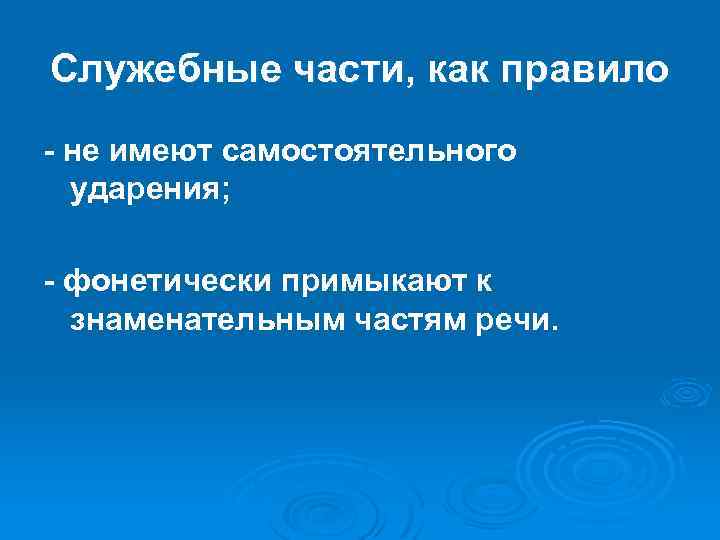 Служебные части, как правило - не имеют самостоятельного ударения; - фонетически примыкают к знаменательным