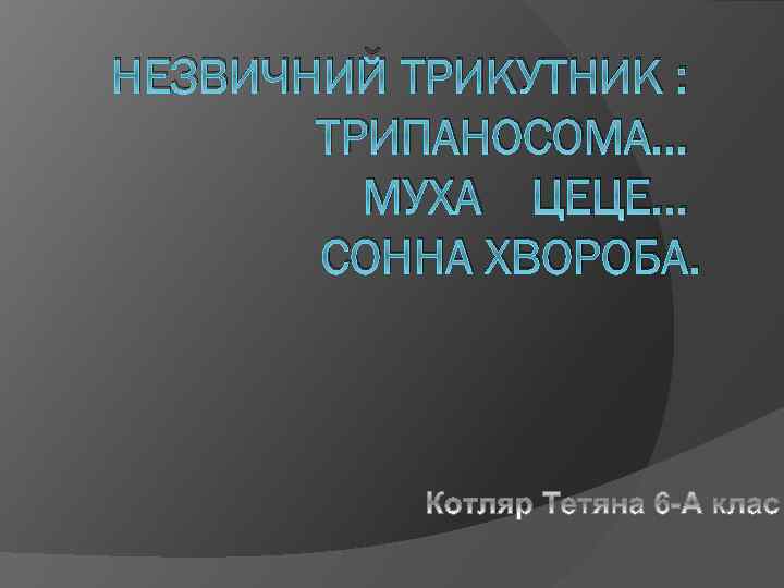 НЕЗВИЧНИЙ ТРИКУТНИК : ТРИПАНОСОМА… МУХА ЦЕЦЕ… СОННА ХВОРОБА. 