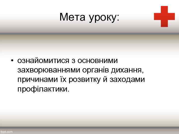 Мета уроку: • ознайомитися з основними захворюваннями органів дихання, причинами їх розвитку й заходами