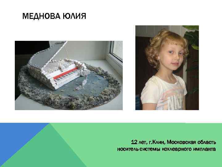 МЕДНОВА ЮЛИЯ 12 лет, г. Клин, Московская область носитель системы кохлеарного импланта 