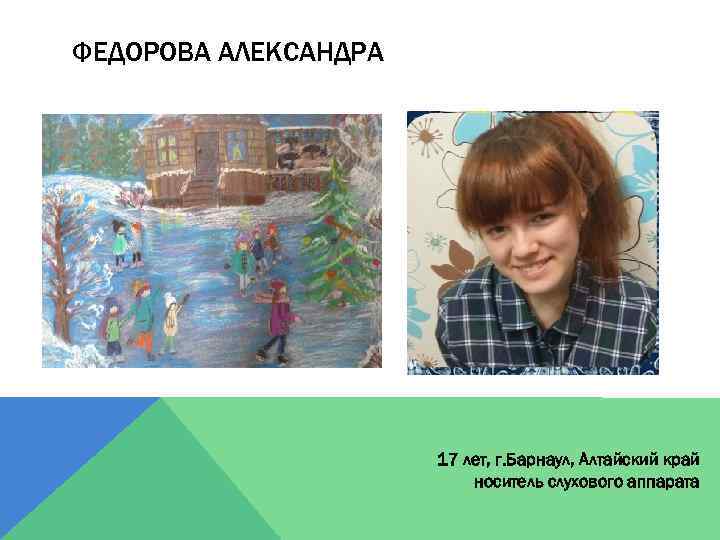 ФЕДОРОВА АЛЕКСАНДРА 17 лет, г. Барнаул, Алтайский край носитель слухового аппарата 