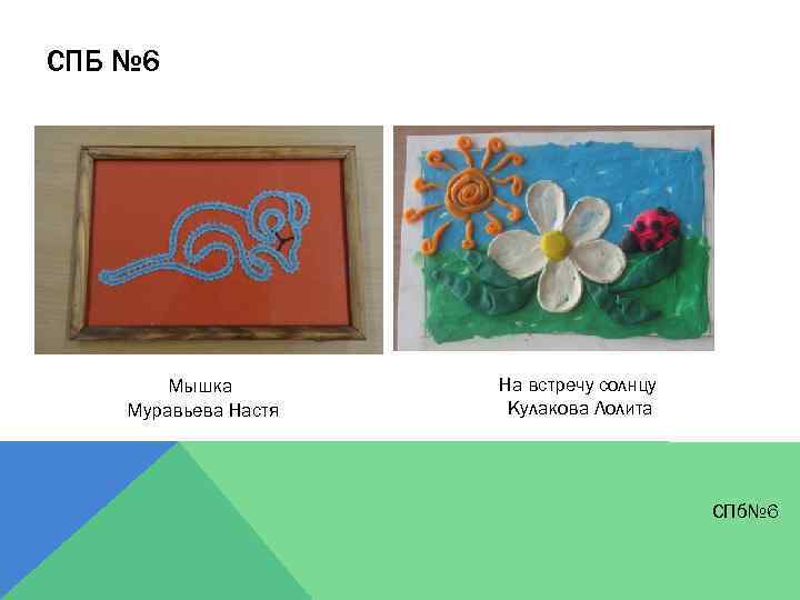 СПБ № 6 Мышка Муравьева Настя На встречу солнцу Кулакова Лолита СПб№ 6 