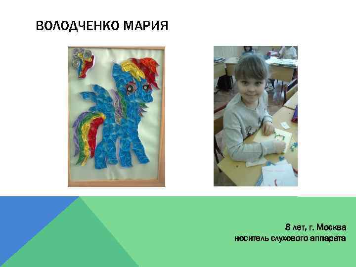 ВОЛОДЧЕНКО МАРИЯ 8 лет, г. Москва носитель слухового аппарата 