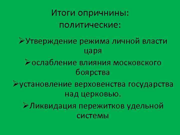 Итоги опричнины: политические: ØУтверждение режима личной власти царя Øослабление влияния московского боярства Øустановление верховенства
