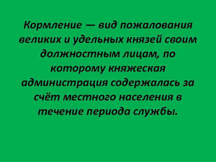 Кормление — вид пожалования великих и удельных князей своим должностным лицам, по которому княжеская