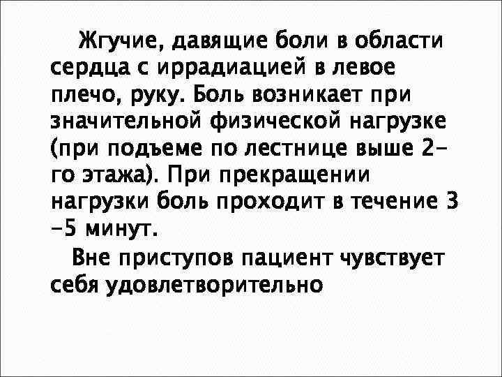 Жгучие, давящие боли в области сердца с иррадиацией в левое плечо, руку. Боль возникает