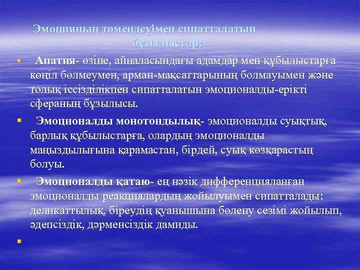 Эмоцияның төмендеуімен сипатталатын бұзылыстар: § Апатия- өзіне, айналасындағы адамдар мен құбылыстарға көңіл бөлмеумен, арман-мақсаттарының