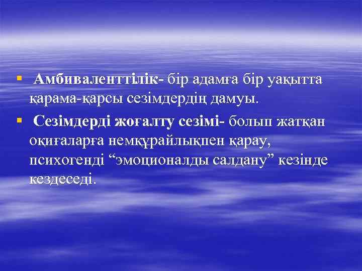 § Амбиваленттілік- бір адамға бір уақытта қарама-қарсы сезімдердің дамуы. § Сезімдерді жоғалту сезімі- болып