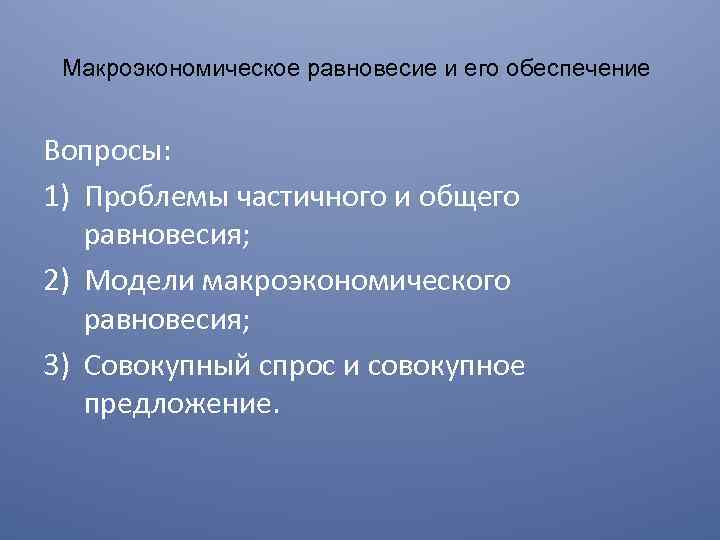 Макроэкономическое равновесие и его обеспечение Вопросы: 1) Проблемы частичного и общего равновесия; 2) Модели