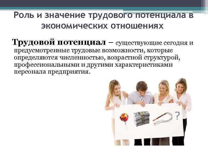 Роль и значение трудового потенциала в экономических отношениях Трудовой потенциал – существующие сегодня и