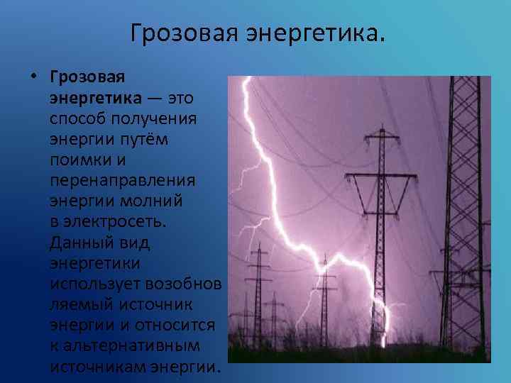 Грозовая энергетика. • Грозовая энергетика — это способ получения энергии путём поимки и перенаправления