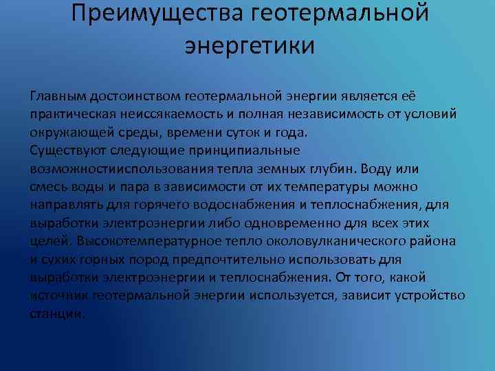 Преимущества геотермальной энергетики Главным достоинством геотермальной энергии является её практическая неиссякаемость и полная независимость