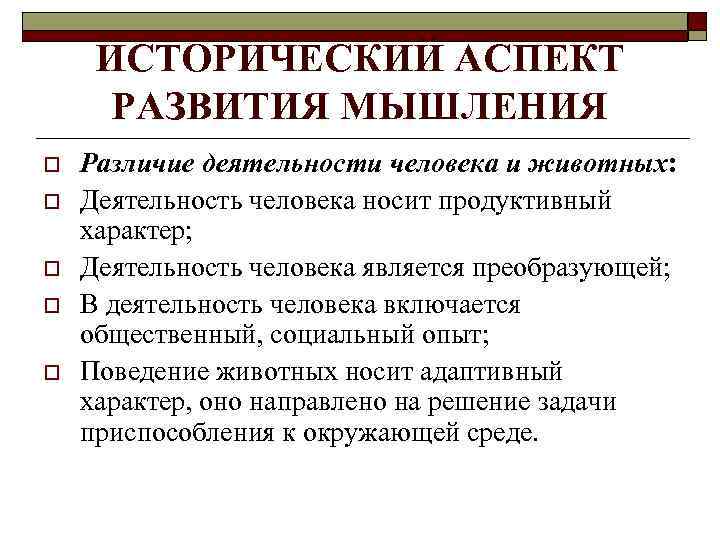 ИСТОРИЧЕСКИЙ АСПЕКТ РАЗВИТИЯ МЫШЛЕНИЯ o o o Различие деятельности человека и животных: Деятельность человека