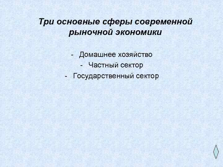 Три основные сферы современной рыночной экономики - Домашнее хозяйство - Частный сектор - Государственный